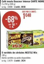 LE  -68%  2⁰"  BUON  Café moulu Douceur Intense CARTE NOIRE 2x 250 g (500 g)  Le kg: 16680-L'unité: 8640  SOIT PAR 2 L'UNITE:  1648  CHOCAPIC Mesquik  5 variétés de céréales NESTLE Mix 190 g Autres va