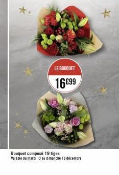 LE BOUQUET  16699  Bouquet composé 19 tiges  Valable du mard 13 au dimanche 18 décembre 