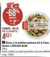 -68%  CARNOTTES SUR  2⁰  L'UNITÉ : 6€19 PAR 2 JE CAGNOTTE:  4€21  MAXI  PACK  COlives à la méditerranéenne Ail & Fines  ding  Autres variétés ou poids disponibles à des prix différents Le kg 20€63  ma