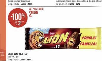 -100%  3*  SOIT PAR 3 L'UNITÉ:  2€96  Barre Lion NESTLE x 11 (462 g)  Le kg: 9661-L'unité: 4644  NOUVELLE RECETTE and  KO LION  11  FORMAT FAMILIAL 