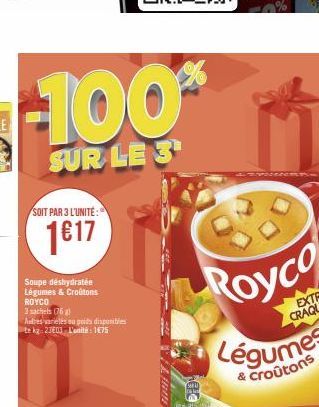 -100%  SUR LE 3  SOIT PAR 3 L'UNITÉ:  1617  Soupe déshydratée Légumes & Croutons ROYCO  3 sachels (76)  Autres variélés ou poids disponibles te kg:23E03 L'unité: 1475 