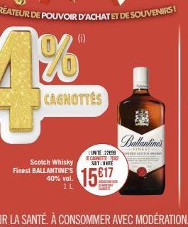 CRÉATEUR DE POUVOIR D'ACHAT ET DE SOUVENIRS!  Scotch Whisky Finest BALLANTINE'S  40% vol. 1L  CAGNOTTES  (i)  L'UNITÉ: 2299 JE CAGNOTIE:7082 SOIT LUNITE  1517  BEDUCTION TE  10 5:50  Chamlimit  FINEST