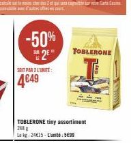 -50%  2E  SOIT PAR 2 L'UNITÉ:  4€49  TOBLERONE tiny assortiment 248 g Le kg: 24€15-L'unité: 5699  2  TOBLERONE  300 