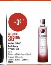 -3€  SOIT L'UNITÉ  36€95  Vodka CIROC  Red Berry 37,5% vol.  70 cl  Autres variétés disponibles à des prix différents  Le litre: 52€79-L'unité: 39€95  CIROC 
