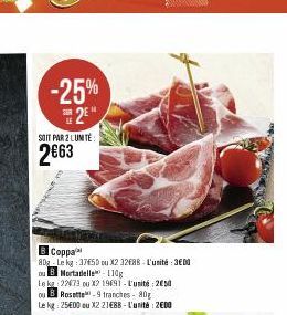 -25% S2E  SOIT PAR 2 LUMTE  2€63  B Coppa  80g Lekg: 37650 ou X2 32E88-L'unité : 3€00 ou B Mortadelle 110g  Le kg 22073 ou X2 19691-L'unité: 250 ou B Rosette 9 tranches-80g  Le kg: 25€00 ou X2 21€88 -