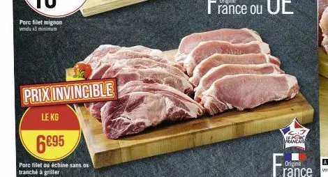 porc filet mignon vendu x3 minimum  prix invincible  le kg  6€95  e porc francais 