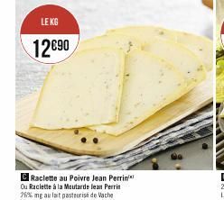 LE KG  12690  Raclette au Poivre Jean Perrin  Ou Raclette à la Moutarde lean Perrin 26% mg au lait pasteurisé de Vache 