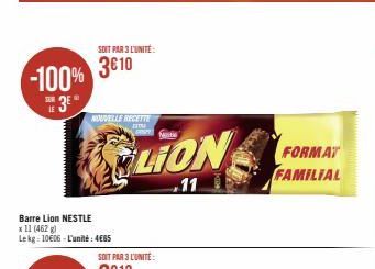 -100%  SEM 3⁰  LE  SOIT PAR 3 L'UNITÉ  3€10  Barre Lion NESTLE  x 11 (462 g) Lekg: 1006-L'unité: 4€65  NOUVELLE RECETTE  LION  11  FORMAT FAMILIAL  