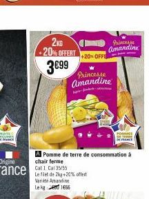 2KG +20% OFFERT  3€99  Cat 1, Cal 35/55  Le filet de 2kg +20% offert  Varie Amandine Lekg1466  A Pomme de terre de consommation à  chair ferme  Princesse Amandine  +20% OFFI  Princesse Amandine  -  PO