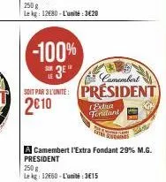 -100% 3e  sur  camembert  soit par 3 lunite: president 2€10  edra fondant  a camembert l'extra fondant 29% m.g. president  250g  le kg: 12660-l'unité:3€15 