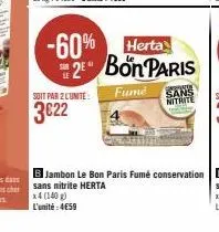 soit par 2 lunite:  3€22  -60% herta 2 bon paris  fumé  sans nitrite 