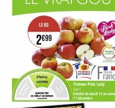 LE KG  2€99  Pleine saison  DE DEBUT DEC  POMMES DE FRANCE  Pink Windy  Wegins  Pomme Pink Lady  Cat 1  Valable du mardi 13 au samedi. 17 décembre 