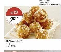 les 20 2610  b chouquettes  140g  le kg: 15edd 