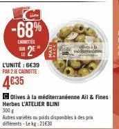 -68%  carnottes  l'unité : 6€39 par 2 je cagnotte:  4635  2²"  colives à la méditerranéenne ail & fines herbes l'atelier blini  300 g  autres variétés ou poids disponibles à des prix différents - le k