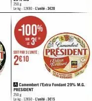 -100% 3e  sur  camembert  soit par 3 lunite: president 2€10  edra fondant  a camembert l'extra fondant 29% m.g. president  250g  le kg: 12660-l'unité:3€15 