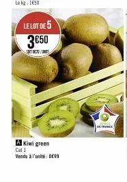 le lot de 5  3€50  soit deno unite  a kiwi green cat 1 vends à l'unité: 0899  de france 