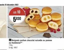 les 10 5€00  beignets parfum chocolat noisette ou pomme ou framboise 750g  le kg 6667 