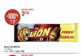LE  SOIT PAR 3 L'UNITE:  3€10 -100%  3⁰  NOUVELLE RECETTE CORY  T  Barre Lion NESTLE  x 11 (462 g) Lekg: 10606-L'unité: 4€65  LION  11  FORMAT FAMILIAL  