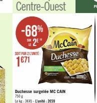 -68%  2E"  SOIT PAR 2 LUNITE:  1671  Duchesse surgelée MC CAIN 750 g  Le kg: 3645- L'unité: 2€59  McCain  Duchesse 