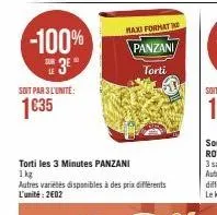 -100%  sur  the 3e"  le  soit par 3 l'unité:  1€35  maxi formati  panzani/  torti  torti les 3 minutes panzani 1kg  autres variétés disponibles à des prix différents l'unité: 2e02 