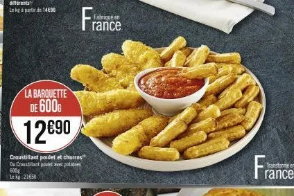 la barquette de 600g  12€90  croustillant poulet et churros de croustilant poulet avec potatoes 600g  le kg 21€50  fabriqué en  rance  transforme en  rance 