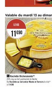 LE KG  11€90  C Raclette Richesmonts  26% ng au lait pasteurise de Vache  Du Raclette au lait entier Monts et Terroirs le kil 1190  LES FROMAGERIES RICHESMONTS  Raclette 