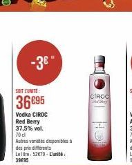 -3€ -  SOIT L'UNITÉ  36€95  Vodka CIROC  Red Berry 37,5% vol.  70 cl  Autres variétés disponibles à  des prix différents  Le litre: 52€79-L'unité: 39€95  CIROC Send thing 