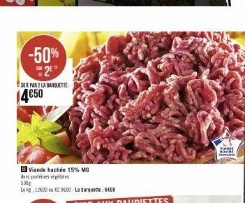 -50%  sur  soit par 2 la barquette:  14€50  b viande hachée 15% mg  avec protéines végétales  500g  le kg: 1200 ou x29600-la barquette : geod  viande bovine franca 