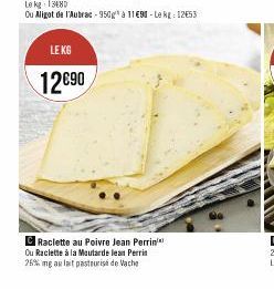 LE KG  12690  Raclette au Poivre Jean Perrin  Ou Raclette à la Moutarde lean Perrin 26% mg au lait pasteurisé de Vache 