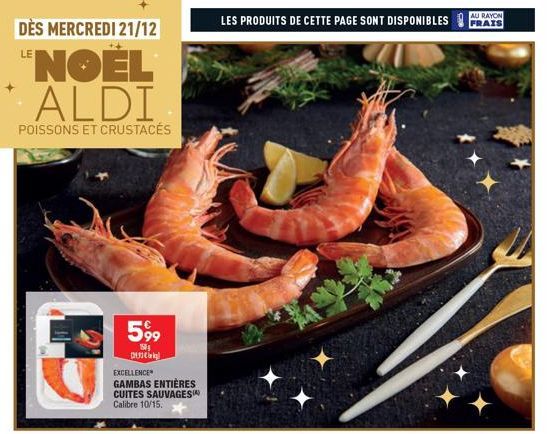 DÈS MERCREDI 21/12  "NOEL *ALDI  POISSONS ET CRUSTACÉS  5,99  5₂ Duck  EXCELLENCE  GAMBAS ENTIÈRES CUITES SAUVAGES Calibre 10/15.  LES PRODUITS DE CETTE PAGE SONT DISPONIBLES  AU RAYON FRAIS  