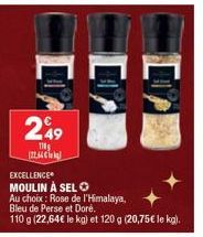 249  TH [22,64€  EXCELLENCE MOULIN À SEL O  Au choix: Rose de l'Himalaya,  Bleu de Perse et Doré.  110 g (22,64€ le kg) et 120 g (20,75€ le kg). 