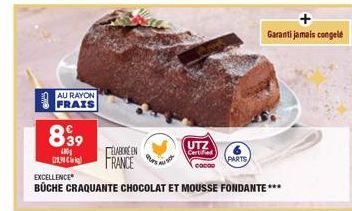 AU RAYON FRAIS  899  480 129,90  ELABORE EN FRANCE  durs  UTZ Certified  PARTS  Garanti jamais congelé  EXCELLENCE  BÜCHE CRAQUANTE CHOCOLAT ET MOUSSE FONDANTE *** 