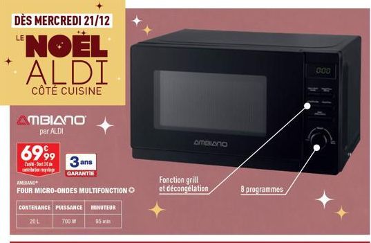 DÈS MERCREDI 21/12  LE  NOËL ALDI  CÔTÉ CUISINE  AMBIANO par ALDI  6999  L'- can recyclage  3 ans  GARANTIE  AMBIAND  FOUR MICRO-ONDES MULTIFONCTION  CONTENANCE PUISSANCE MINUTEUR  20 L  700 W  95 min