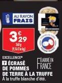 AU RAYON FRAIS  EXCELLENCE  ÉLABORÉ EN  7 ÉCRASÉ DE POMMES FRANCE DE TERRE À LA TRUFFE A la truffe blanche d'été.  329  360g 