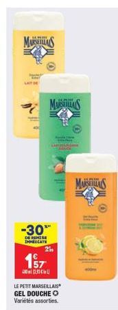 MARSEILLAS  LAIT  zi  -30™  DE REMISE IMMEDIATE  MARSELIS  1ST  400 ml C  21s  LE PETIT MARSEILLAIS  GEL DOUCHE O  Variétés assorties.  MARSEILS 