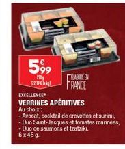 599  270  122,19 €  BLABORE EN  FRANCE  EXCELLENCE  VERRINES APÉRITIVES Au choix:  - Avocat, cocktail de crevettes et surimi, - Duo Saint-Jacques et tomates marinées, -Duo de saumons et tzatziki. 6x45