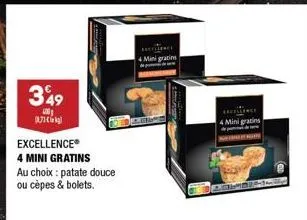 349  co  (17)  excellence®  4 mini gratins  au choix: patate douce  ou cèpes & bolets.  excellence  4 mini gratis  excite  4 mini gratins 