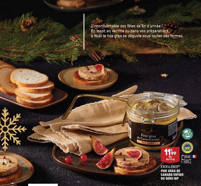 L'incontournable des fêtes de fin d'année !  En toast, en verrine ou dans vos préparations. à Noël te foie gras se déguste sous toutes ses formes.  gras  Foie de Canard Entier DU GERS  1199  100g  GER