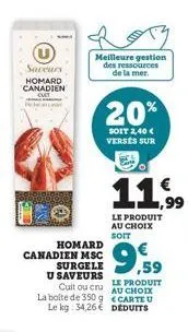 saveurs homard canadien  mo  homard canadien msc surgele u saveurs  meilleure gestion des ressources de la mer.  ,59  cuit ou cru au choix le produit la boite de 350 g <carte u le kg: 34,26 € deduits 