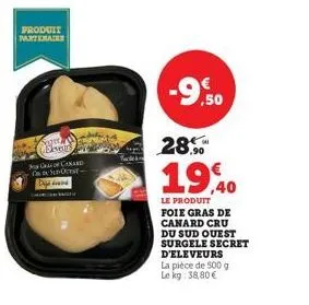 produit partenaire  super elvers cf canard sunocest- dijan  -9,50  28.  19,40  le produit foie gras de canard cru du sud ouest surgele secret d'eleveurs  la pièce de 500 g le kg 38,80€ 