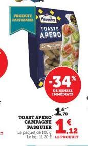 PRODUIT PARTENAIRE  TOASTS  APERO  Campagne  -34%  DE REMISE IMMEDIATE  TOAST APERO CAMPAGNE PASQUIER  1,12  Le paquet de 100 g Le kg: 11,20 € LE PRODUIT 