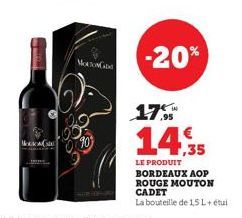 Mocow  90  -20%  17  14.35  LE PRODUIT BORDEAUX AOP ROUGE MOUTON CADET  La bouteille de 15L+ étui 