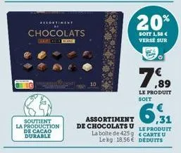 assortiment a  chocolats  tarit moir blan  soutient  la production de cacao durable  assortiment  de chocolats u  20%  soit 1,58 € verse sur  7,89  6,31  le produit  la bolte de 425g carte u le kg 18,