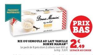 PRODUIT PARTENAIRE  Bonne Maman  siz anlat  RIZ OU SEMOULE AU LAIT VANILLE BONNE MAMAN  Le pack de 8 pots dont 2 offerts (soit 800 g)  PRIX BAS  €  2,9  Lekg: 3,11 LEPACK AU CHOIX 