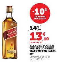 Red Label  -10%  DE REMISE IMMEDIATE  14%  13.10  LE PRODUIT BLENDED SCOTCH WHISKY JOHNNIE WALKER RED LABEL 40⁰  La bouteille de 70 ci Le L: 18,71 € 
