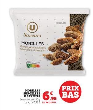 (U)  Saveurs  MORILLES  Champignons sauvages selectionnés à la main"  MORILLES SURGELEES U SAVEURS Le sachet de 150 g  Le kg 46.33€ LE PRODUIT  SURGELEES  PRIX  6,9 BAS 