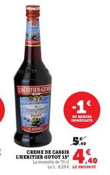 THER THAN  L'HERITIER-GUM  bijos  CASSIS  CREME DE CASSIS L'HERITIER GUYOT 15°  -1€  DE REMISE IMMEDIATE  5.40 €  La bouteille de 70 ct,40  Le L: 6,29 € LE PRODUIT 