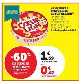 PRODUIT  PARTEMATIS  MEMBERT  COEUR LION COEUR  BUCKS  DE REMISE IMMÉDIATE SUR LE 2 ME PRODUIT  -60% 19  LE 1¹ PRODUIT SOIT  200  LE2 PRODUIT  CAMEMBERT  PASTEURISE COEUR DE LION™  21% MG dans  le pro