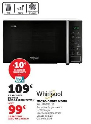 700 w  -10€  de remise immediate avec  soit  99€  le produit avec ma carte u  24.5 cm  109€  le produit dont 3€  whil  whirlpool  deco-participation micro-ondes mono  ref: mwp201w  5 niveaux de puissa