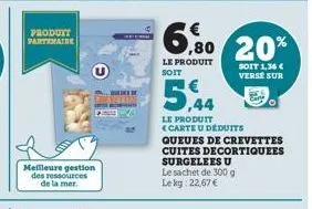 produtt partenaire  meilleure gestion des ressources de la mer.  6,80 20%  le produit soit  soit 1,36 € verse sur  5,44  le produit <carte u deduits  queues de crevettes cuites decortiquees surgelees 